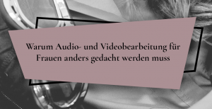 Audio- und Videobearbeitung für Frauen